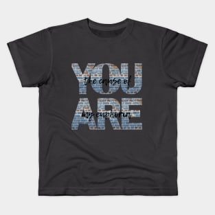 you are the cause of my euphoria Kids T-Shirt